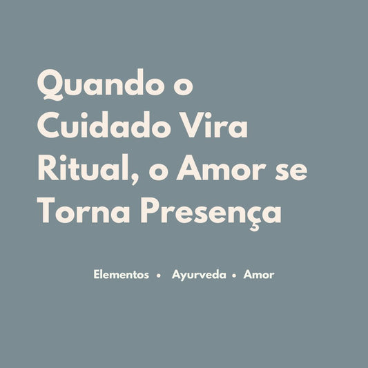 Quando o Cuidado Vira Ritual, o Amor se Torna Presença